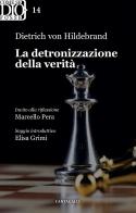 La detronizzazione della verità di Dietrich von Hildebrand edito da Cantagalli