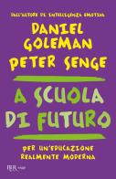 A scuola di futuro. Per un'educazione realmente moderna di Daniel Goleman, Peter M. Senge edito da Rizzoli