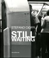 Stefano Cioffi. Still Waiting. Ediz. italiana e inglese edito da Silvana