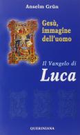 Gesù, immagine dell'uomo. Il Vangelo di Luca di Anselm Grün edito da Queriniana