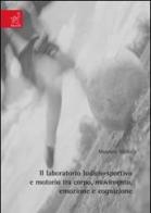 Il laboratorio ludico-sportivo e motorio tra corpo, movimento, emozione e cognizione di Maurizio Sibilio, Francesca D'Elia edito da Aracne