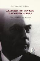 La nostra vita con Ezio e ricordi di guerra di Flora Aghib Levi D'Ancona edito da Firenze University Press