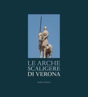 Le Arche Scaligere di Verona-The Arche Scaligere of Verona. Ediz. multilingue di Angelo Passuello edito da Cierre edizioni