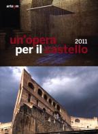 Un' opera per il castello 2011. Catalogo della mostra (Napoli, 12 aprile-4 giugno 2012). Ediz. illustrata edito da artem