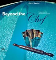 Beyond the Chef. Grandi cuochi lontano dai fornelli di Gianni Rizzotti edito da Skira