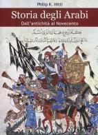 Storia degli Arabi. Dall'antichità al Novecento di Philip K. Hitti edito da Odoya
