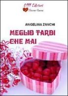 Meglio tardi che mai di Angelina Zanchi edito da 0111edizioni