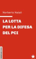 La lotta per la difesa del PCI di Norberto Natali edito da Red Star Press