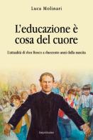 L' educazione è cosa del cuore. L'attualità di don Bosco a duecento anni dalla nascita di Luca Molinari edito da Imprimatur