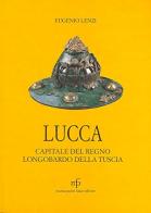 Lucca capitale del regno longobardo della Tuscia di Eugenio Lenzi edito da Pacini Fazzi