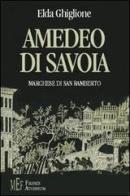 Amedeo di Savoia marchese di San Ramberto. La travagliata esistenza del figlio illegittimo di Emanuele Filiberto di Savoia di Elda Ghiglione edito da Firenze Atheneum