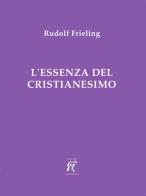 L'essenza del cristianesimo di Rudolf Frieling edito da Arcobaleno