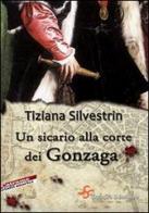 Un sicario alla corte dei Gonzaga di Tiziana Silvestrin edito da Scrittura & Scritture