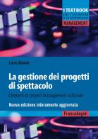 La gestione dei progetti di spettacolo. Elementi di project management culturale. Nuova ediz. di Lucio Argano edito da Franco Angeli