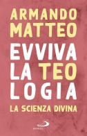 Evviva la teologia. La scienza divina di Armando Matteo edito da San Paolo Edizioni