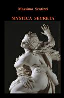 Mystica secreta di Massimo Scatizzi edito da ilmiolibro self publishing