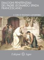 Dialoghi penitenziali del padre Leonardo Spada francescano di Leonardo Spada edito da Edizioni Segno