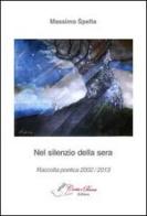 Nel silenzio della sera. Raccolta poetica 2002-2013 di Massimo Spelta edito da Carta e Penna