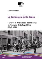 La democrazia delle donne. I Gruppi di Difesa della Donna nella costruzione della Repubblica (1943-1945). Nuova ediz. di Laura Orlandini edito da BraDypUS