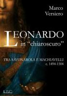 Leonardo in «chiaroscuro». Tra Savonarola e Machiavelli ca. 1494-1504 di Marco Versiero edito da Il Rio
