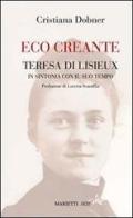 Eco creante. Teresa di Lisieux in sintonia con il suo tempo di Cristiana Dobner edito da Marietti