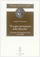 Il sogno incantatore della filosofia. L'Arcadia di Gioacchino Pizzi 1772-1790 di Annalisa Macinovich edito da Olschki