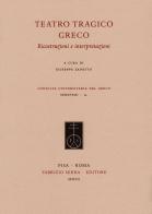 Teatro tragico greco. Ricostruzioni e interpretazioni edito da Fabrizio Serra Editore