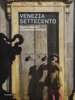 Venezia Settecento. Studi in memoria di Alessandro Bettagno. Ediz. illustrata edito da Silvana