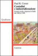 Contadini e industrializzazione. Società rurale e impresa in Italia dal 1840 al 1940 di Paul R. Corner edito da Laterza