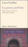 La paura preferita. Islam: fascino e minaccia nella cultura italiana di Luca Scarlini edito da Mondadori Bruno