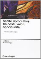 Scelte riproduttive tra costi, valori, opportunità edito da Franco Angeli