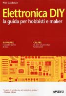 Elettronica DIY. La guida per hobbisti e maker di Pier Calderan edito da Apogeo