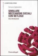 Simulare meccanismi sociali con Netlogo. Una introduzione di Simone Gabbriellini edito da Franco Angeli