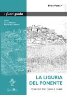La Liguria del Ponente. Itinerari tra terra e mare di Enzo Ferrari edito da Ali&No