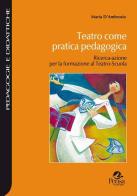 Teatro come pratica pedagogica. Ricerca-azione per la formazione al teatro-scuola di Maria D'Ambrosio edito da Pensa Multimedia