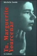 Tu, Marguerite Yourcenar. La passione e le sue maschere di Michele Sarde edito da Le Lettere