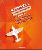 Il pilota V.D.S. «dal basico all'avanzato» e il corso di radiotelefonia aeronautica di Luigi Faiella edito da IBN