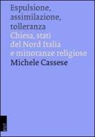 Espulsione, assimilazione, tolleranza. Chiesa, Stati del Nord Italia e minoranze religiose di Michele Cassese edito da EUT