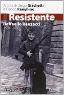 Il resistente. Raffaello Renzacci 1956-2003 edito da Edizioni Alegre
