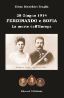 Ferdinando e Sofia. 28 giugno 1914. La morte dell'Europa di Elena Bianchini Braglia edito da Terra e Identità