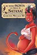 Ho messo incinta la figlia di Satana! di Carlton Mellick III edito da Antonio Tombolini Editore