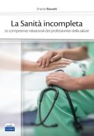 La sanità incompleta. Le competenze relazionali dei professionisti della salute di Orlando Bassetti edito da Edises