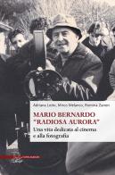 Mario Bernardo «Radiosa Aurora». Una vita dedicata al cinema e alla fotografia di Adriana Lotto, Mirco Melanco, Romina Zanon edito da Il Poligrafo