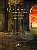 Il museo archeologico nazionale di Napoli presenta l'opera di Pierre Peyrolle. Ediz. illustrata edito da Enzo Albano