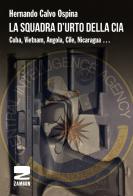 La squadra d'urto della CIA. Cuba, Vietnam, Angola, Cile, Nicaragua... di Hernando Calvo Ospina edito da Zambon Editore