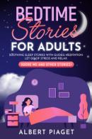Bedtime stories for adults. Soothing sleep stories with guided meditation di Albert Piaget edito da Youcanprint