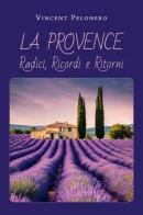 La Provence: radici, ricordi e ritorni di Vincent Pelonero edito da Youcanprint