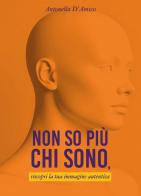 Non so più chi sono, riscopri la tua immagine autentica di Antonella D'Amico edito da Youcanprint