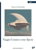 Viaggio cosmico come specie di Francesco Feminella edito da Echos Edizioni