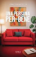 Una persona per-bene di Francesco Rappoccio edito da Epika